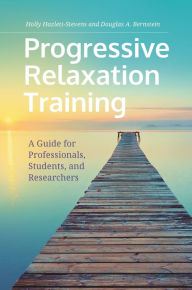 Title: Progressive Relaxation Training: A Guide for Professionals, Students, and Researchers, Author: Holly Hazlett-Stevens