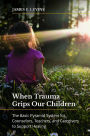 When Trauma Grips Our Children: The Basic Pyramid System for Counselors, Teachers, and Caregivers to Support Healing