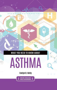 Title: What You Need to Know about Asthma, Author: Evelyn B. Kelly