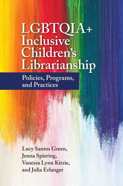 LGBTQIA+ Inclusive Children's Librarianship: Policies, Programs, and Practices