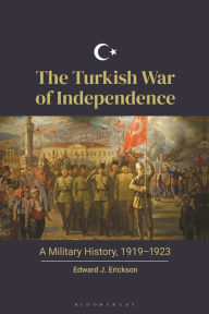 Title: The Turkish War of Independence: A Military History, 1919-1923, Author: Edward J. Erickson