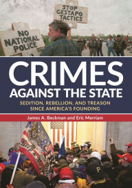 Title: Crimes against the State: Sedition, Rebellion, and Treason since America's Founding, Author: James A. Beckman