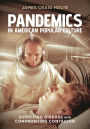 Pandemics in American Popular Culture: Depicting Disease and Confronting Contagion