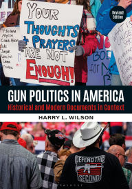 Title: Gun Politics in America: Historical and Modern Documents in Context [2 volumes], Author: Harry L. Wilson