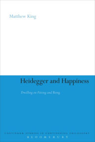 Title: Heidegger and Happiness: Dwelling on Fitting and Being, Author: Matthew King