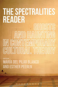 Title: The Spectralities Reader: Ghosts and Haunting in Contemporary Cultural Theory / Edition 1, Author: Maria del Pilar Blanco