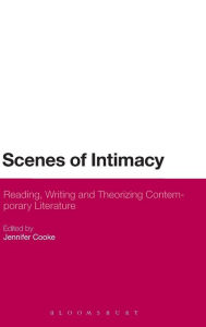 Title: Scenes of Intimacy: Reading, Writing and Theorizing Contemporary Literature, Author: Jennifer Cooke