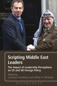 Title: Scripting Middle East Leaders: The Impact of Leadership Perceptions on U.S. and UK Foreign Policy, Author: Sir Lawrence Freedman