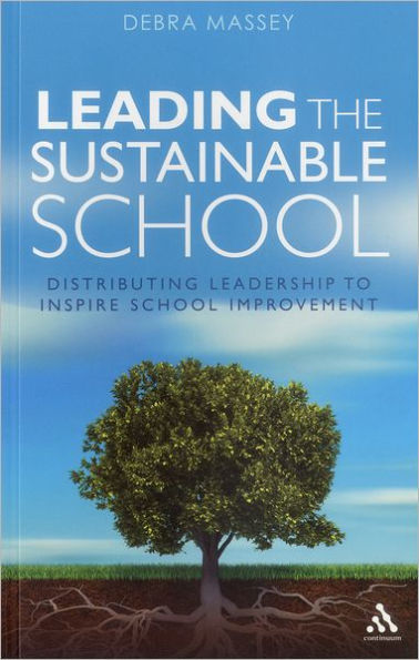 Leading the Sustainable School: Distributing Leadership to Inspire School Improvement