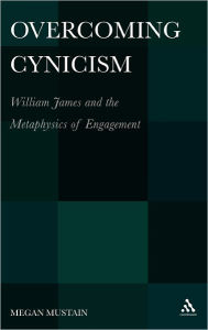 Title: Overcoming Cynicism,: William James and the Metaphysics of Engagement, Author: Megan Mustain