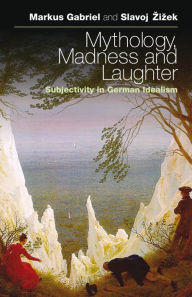 Title: Mythology, Madness, and Laughter: Subjectivity in German Idealism, Author: Markus Gabriel