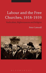 Title: Labour and the Free Churches, 1918-1939: Radicalism, Righteousness and Religion, Author: Peter Catterall