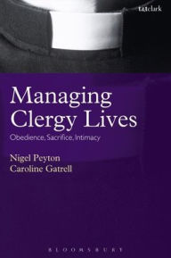 Title: Managing Clergy Lives: Obedience, Sacrifice, Intimacy, Author: Nigel Peyton