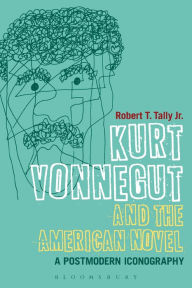 Title: Kurt Vonnegut and the American Novel: A Postmodern Iconography, Author: Robert T. Tally Jr.