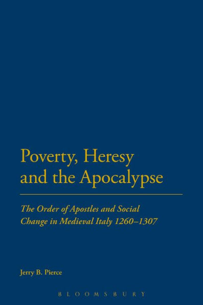 Poverty, Heresy, and the Apocalypse: The Order of Apostles and Social Change in Medieval Italy 1260-1307