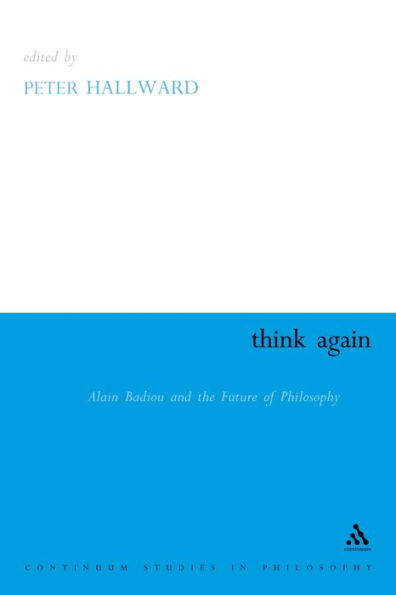Think Again: Alain Badiou and the Future of Philosophy