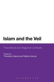 Title: Islam and the Veil: Theoretical and Regional Contexts / Edition 1, Author: Theodore Gabriel