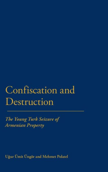 Confiscation and Destruction: The Young Turk Seizure of Armenian Property