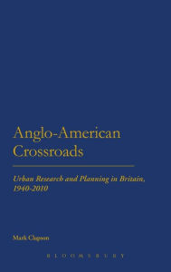 Title: Anglo-American Crossroads: Urban Planning and Research in Britain, 1940-2010, Author: Mark Clapson