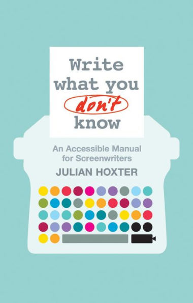 Write What You Don't Know: An Accessible Manual for Screenwriters