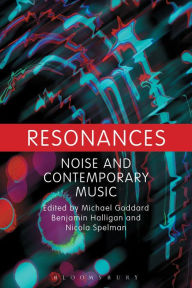 Title: Resonances: Noise and Contemporary Music, Author: Michael Goddard