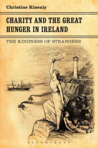 Title: Charity and the Great Hunger in Ireland: The Kindness of Strangers, Author: Christine Kinealy
