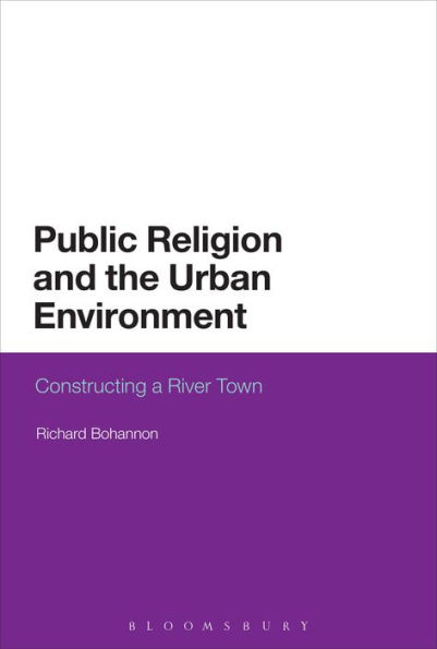 Public Religion and the Urban Environment: Constructing a River Town