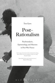 Title: Post-Rationalism: Psychoanalysis, Epistemology, and Marxism in Post-War France, Author: Tom Eyers