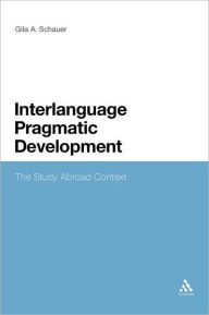 Title: Interlanguage Pragmatic Development: The Study Abroad Context, Author: Gila Schauer