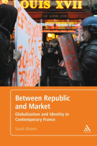 Title: Between Republic and Market: Globalization and Identity in Contemporary France, Author: Sarah Waters