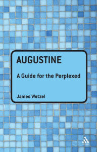 Title: Augustine: A Guide for the Perplexed, Author: James Wetzel