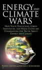 Energy and Climate Wars: How naive politicians, green ideologues, and media elites are undermining the truth about energy and climate