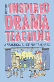 Title: Inspired Drama Teaching: A Practical Guide for Teachers, Author: Keith West