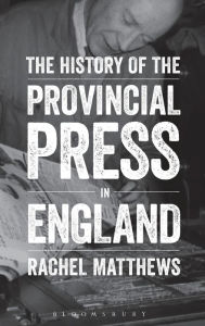 Title: The History of the Provincial Press in England, Author: Rachel Matthews