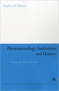 Title: Phenomenology, Institution and History: Writings After Merleau-Ponty II, Author: Stephen H. Watson