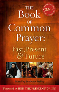 Title: The Book of Common Prayer: Past, Present and Future: A 350th Anniversary Celebration, Author: Prudence Dailey
