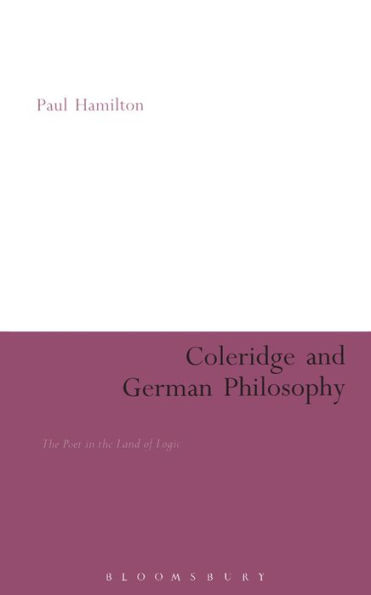 Coleridge and German Philosophy: The Poet in the Land of Logic