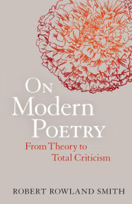 Title: On Modern Poetry: From Theory to Total Criticism, Author: Robert Rowland Smith