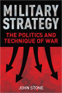 Military Strategy: The Politics and Technique of War