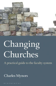 Title: Changing Churches: A practical guide to the faculty system, Author: Charles Mynors
