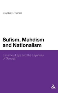 Title: Sufism, Mahdism and Nationalism: Limamou Laye and the Layennes of Senegal, Author: Douglas H. Thomas