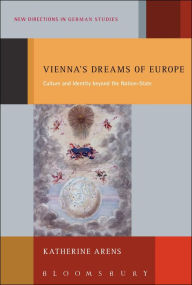 Title: Vienna's Dreams of Europe: Culture and Identity beyond the Nation-State, Author: Katherine Arens