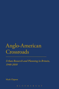 Title: Anglo-American Crossroads: Urban Planning and Research in Britain, 1940-2010, Author: Mark Clapson