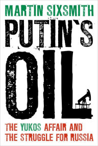 Title: Putin's Oil: The Yukos Affair and the Struggle for Russia, Author: Martin Sixsmith