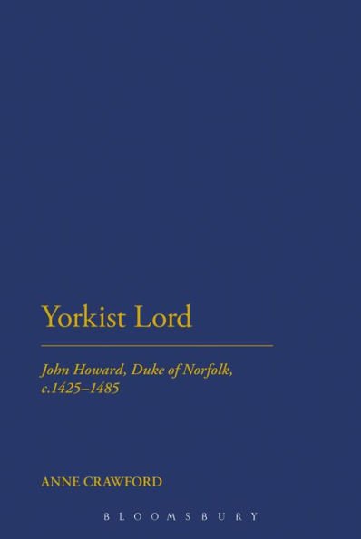 Yorkist Lord: John Howard, Duke of Norfolk, c. 1425 -1485