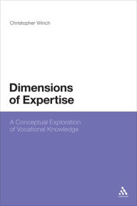 Title: Dimensions of Expertise: A Conceptual Exploration of Vocational Knowledge, Author: Christopher Winch