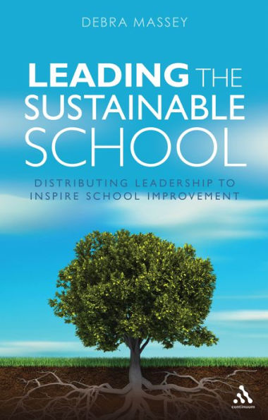 Leading the Sustainable School: Distributing Leadership to Inspire School Improvement