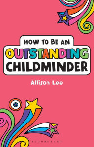 Title: How to be an Outstanding Childminder, Author: Allison Lee