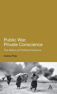 Title: Public War, Private Conscience: The Ethics of Political Violence / Edition 1, Author: Andrew Fiala