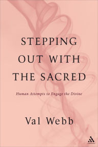 Title: Stepping Out with the Sacred: Human Attempts to Engage the Divine, Author: Val Webb